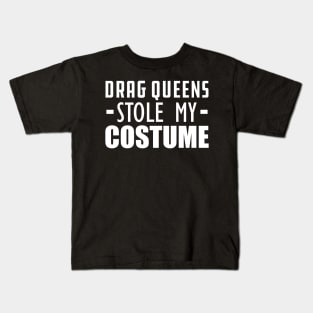 Drag Queens stole my costumes Kids T-Shirt